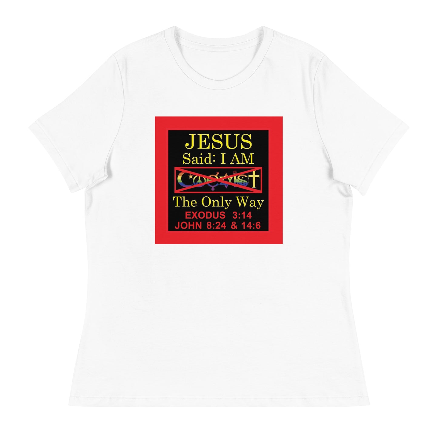 JESUS SAID I AM THE ONLY WAY | Women's Relaxed T-Shirt | Front Print